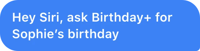 "Hey Siri, ask Birthday+…"